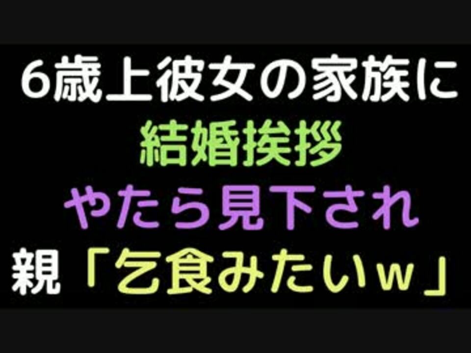 6歳上彼女の家族に結婚挨拶 やたら見下され 親 乞食みたいｗ 2ch ニコニコ動画