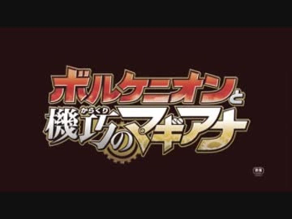 ポケモンxy ボルケニオンと機巧のマギアナ 映画 予告 ニコニコ動画