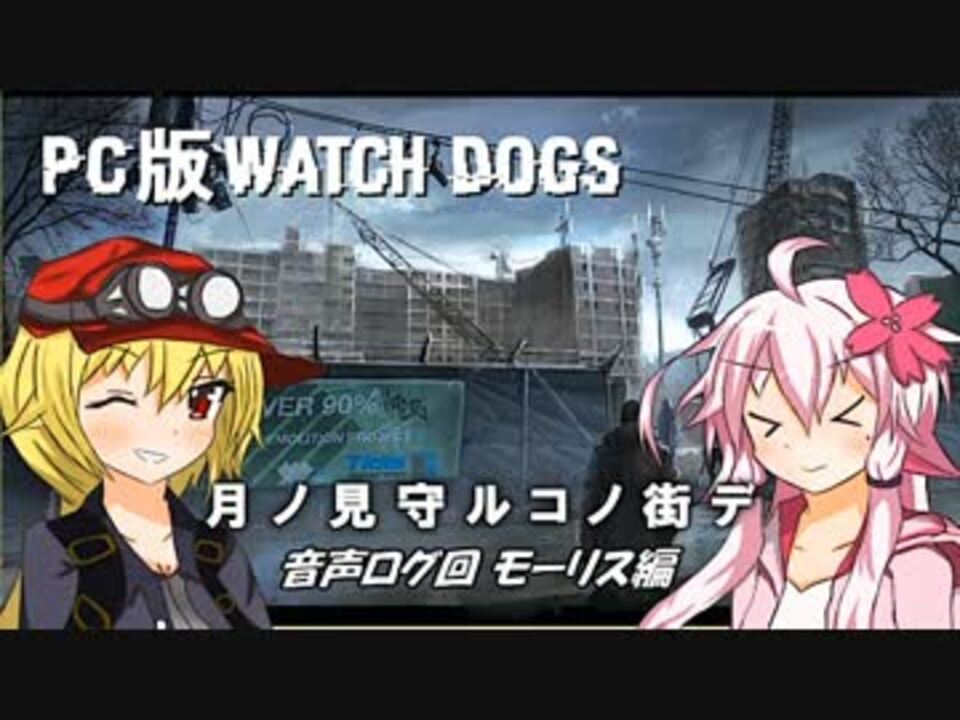 Watch Dogs Pc 月ノ見守ルコノ街デ 音声ログ回 モーリス編 Voiceroid ニコニコ動画