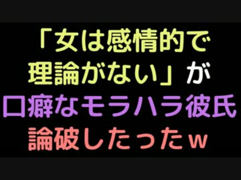 女は感情的で理論がない が口癖なモラハラ彼氏論破したったｗ 2ch ニコニコ動画