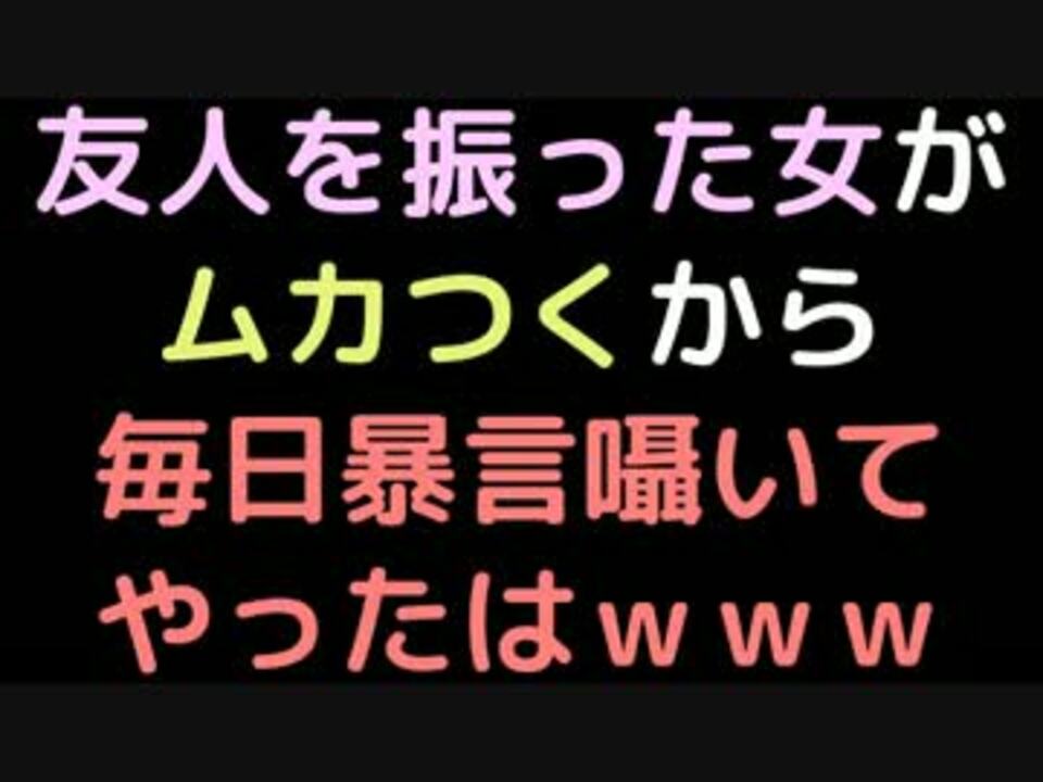 友人を振った女がムカつくから 毎日暴言囁いてやったはｗｗｗ 2ch ニコニコ動画