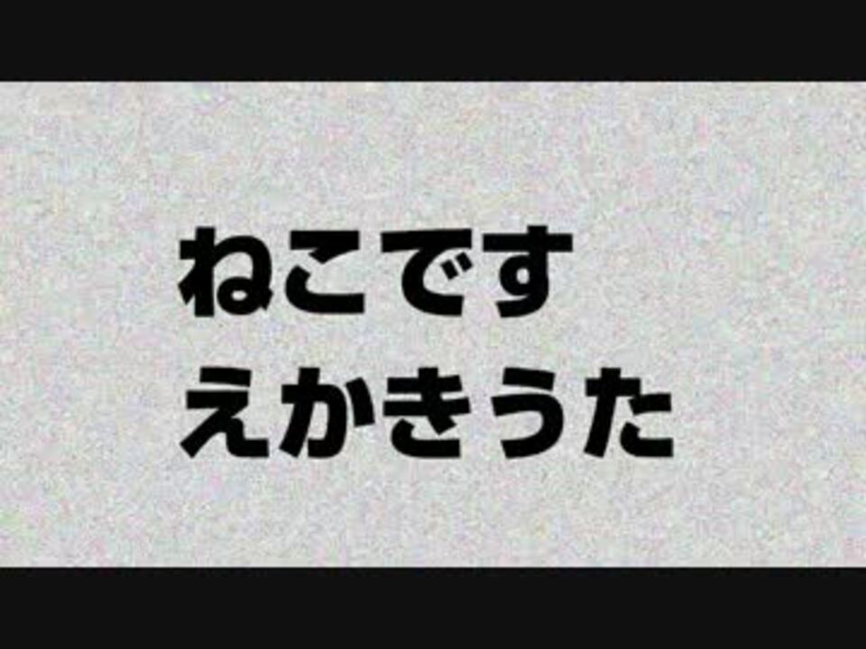 ねこですえかきうた ニコニコ動画