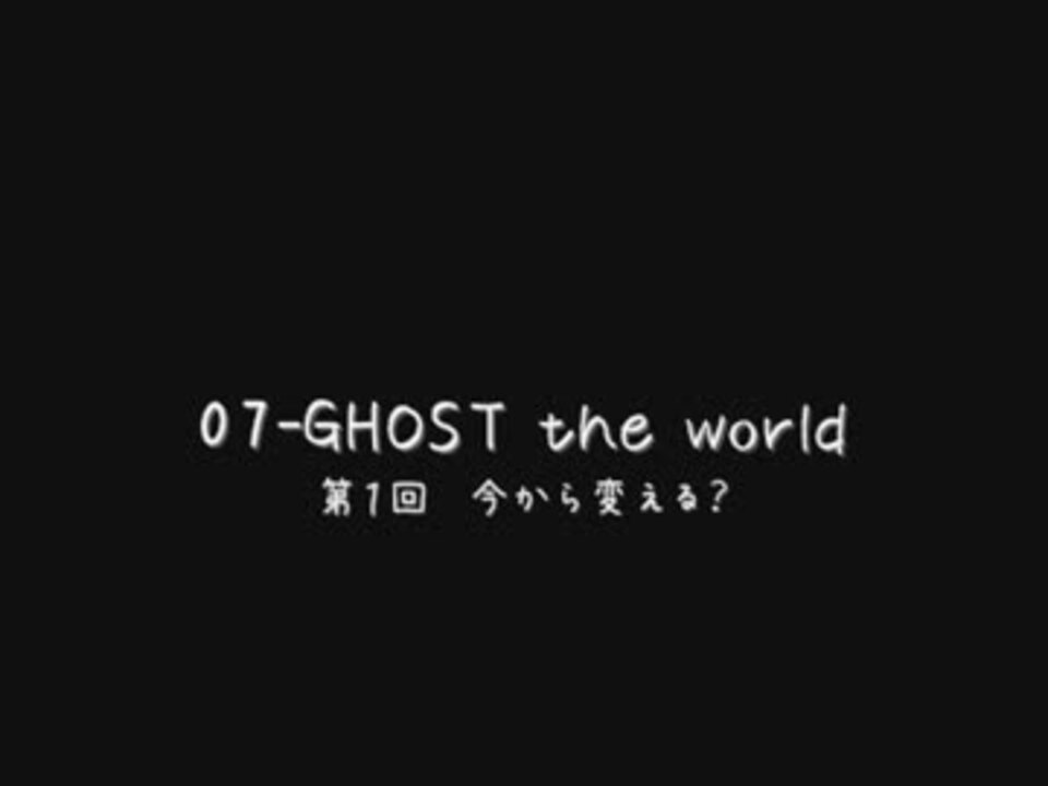 07 Ghost The World 第１回 今から変える ニコニコ動画