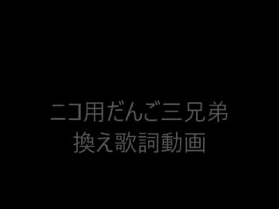 ニコ用だんご三兄弟換え歌詞動画 ニコニコ動画