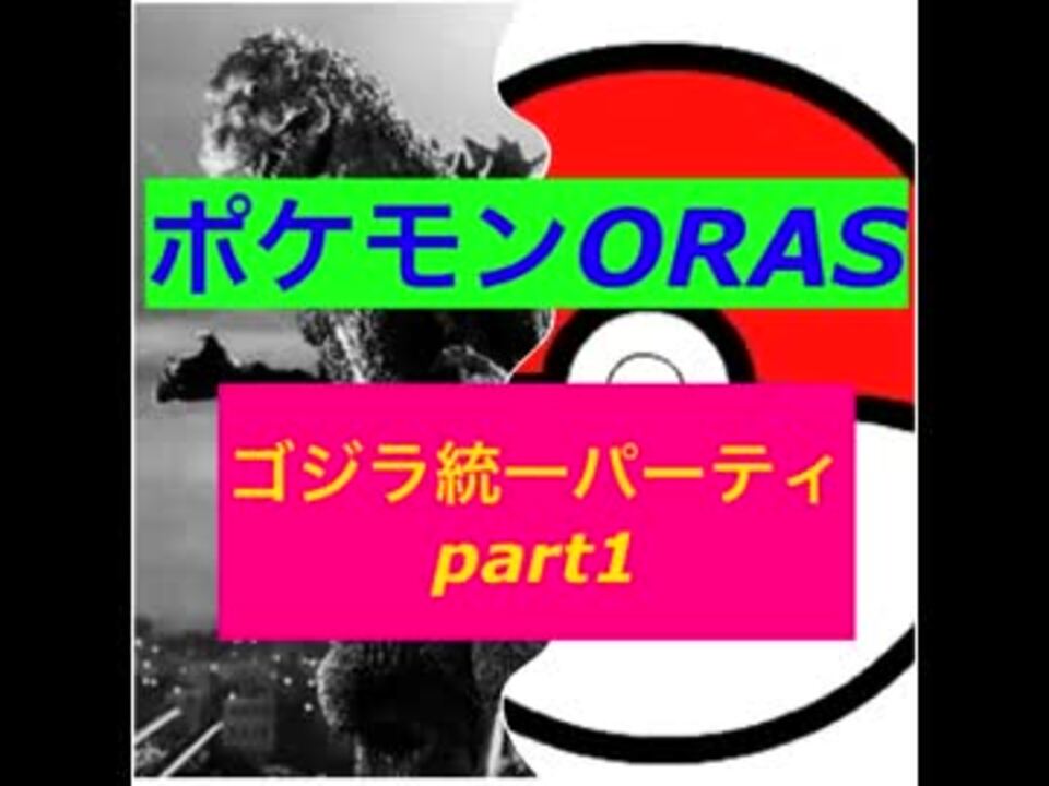 ポケモンoras 怪獣総進撃 ゴジラ怪獣統一パ襲来part1 ニコニコ動画