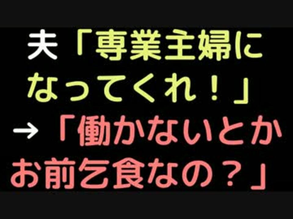 夫 専業主婦になってくれ 働かないとかお前乞食なの 2ch ニコニコ動画