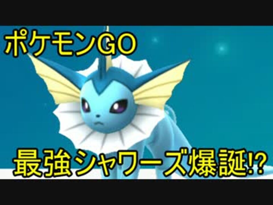 ポケモンgo 最強シャワーズ爆誕 進化の瞬間 ニコニコ動画