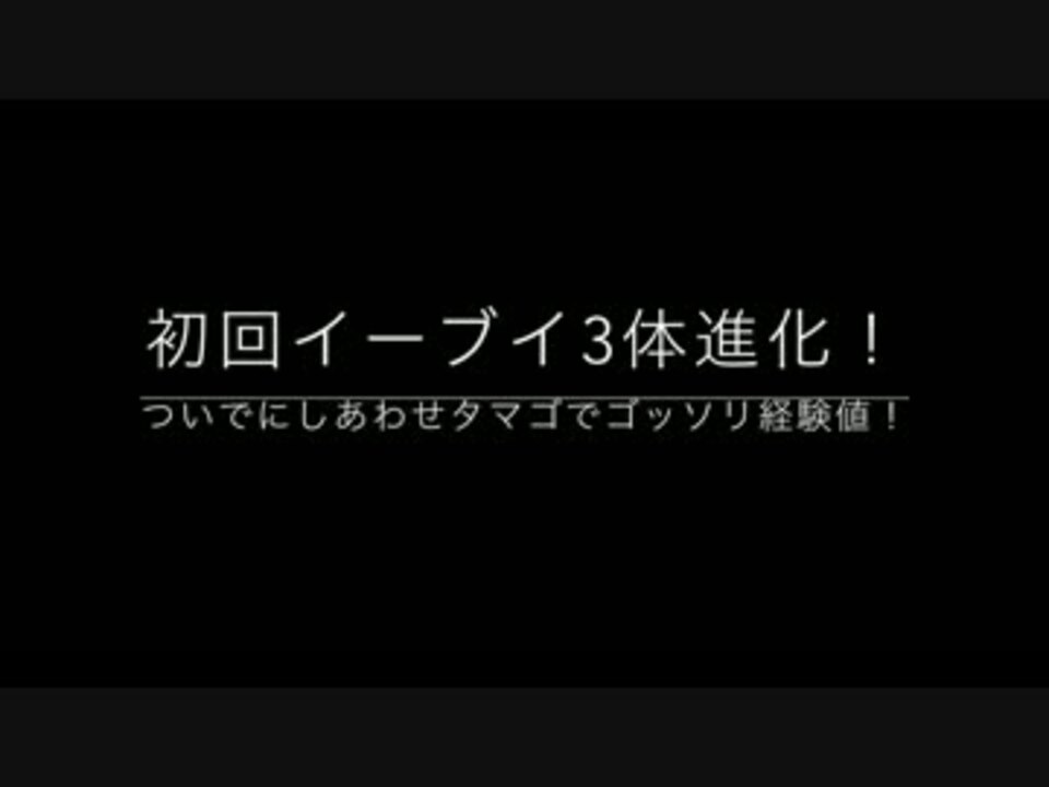 ポケモンgo 初回イーブイ3体名変進化 タマゴで経験値get ニコニコ動画