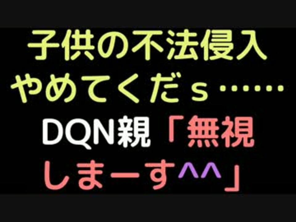 子供の不法侵入やめてくだｓ Dqn親 無視しまーす 2ch ニコニコ動画