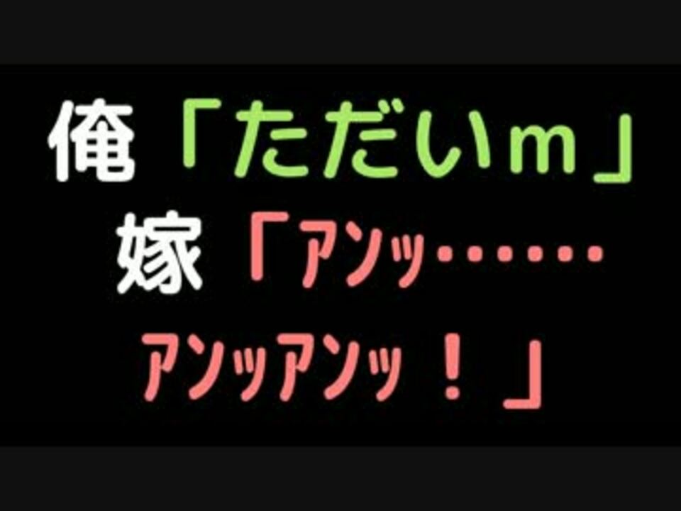 俺 ただいｍ 嫁 ｱﾝｯ ｱﾝｯｱﾝｯ 2ch ニコニコ動画