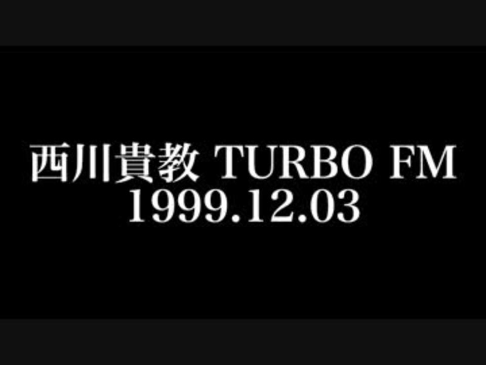 西川貴教 Turbo Fm 1999 12 03 ゲスト 浅倉大介 ニコニコ動画