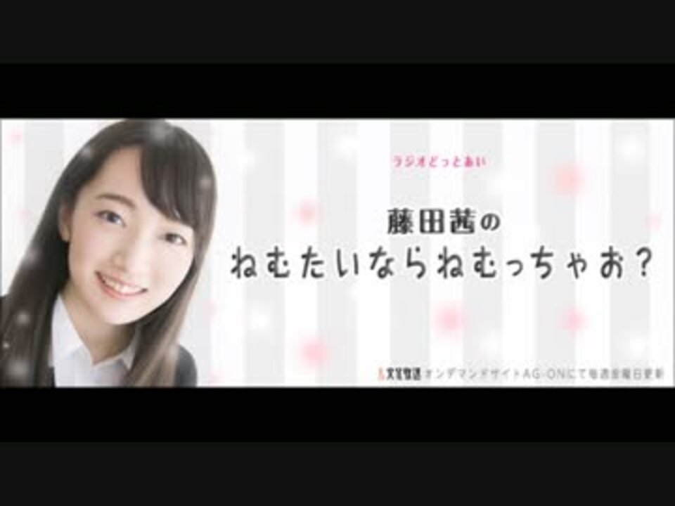 藤田茜のねむたいならねむっちゃお 1 17 01 06 ニコニコ動画