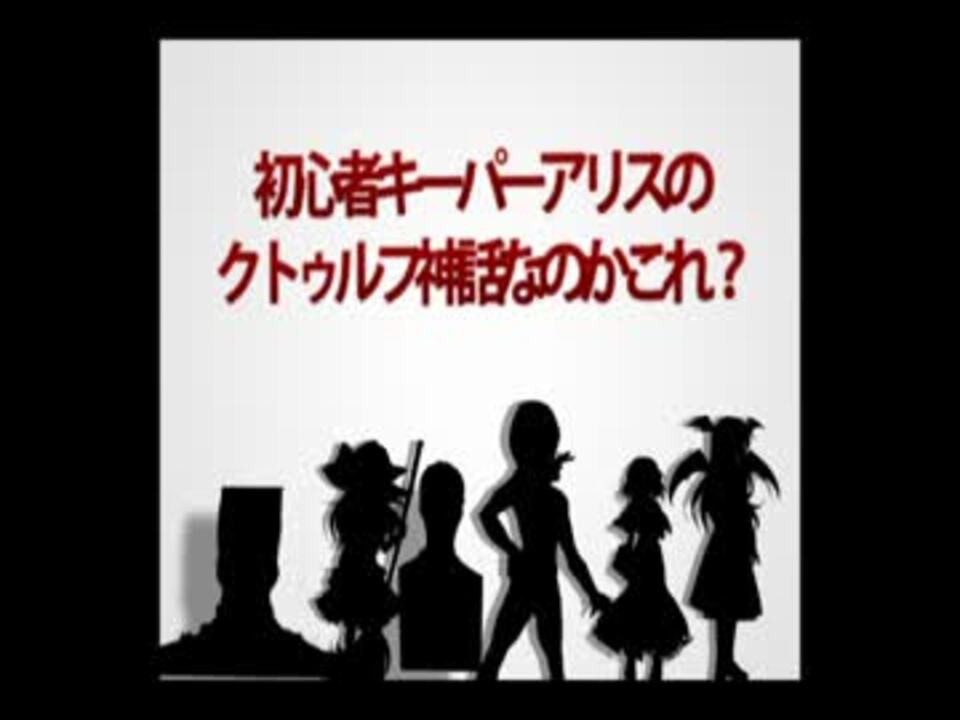 初心者kpアリスのクトゥルフ神話なのかこれ Part0 ニコニコ動画