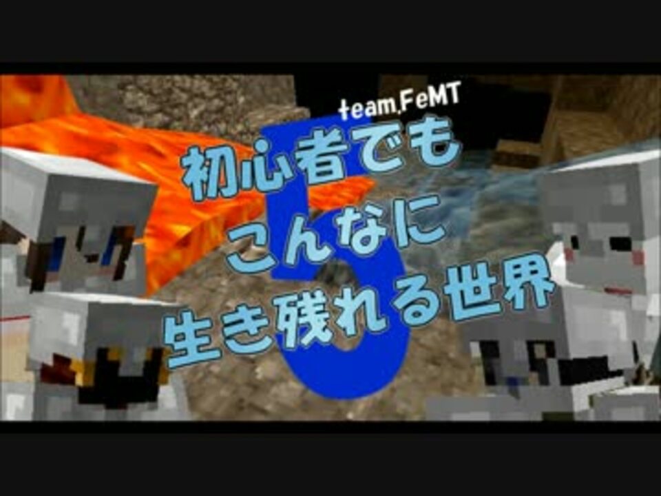 【Minecraft】初心者でもこんなに生き残れる世界part5【team.FeMT】 - ニコニコ動画