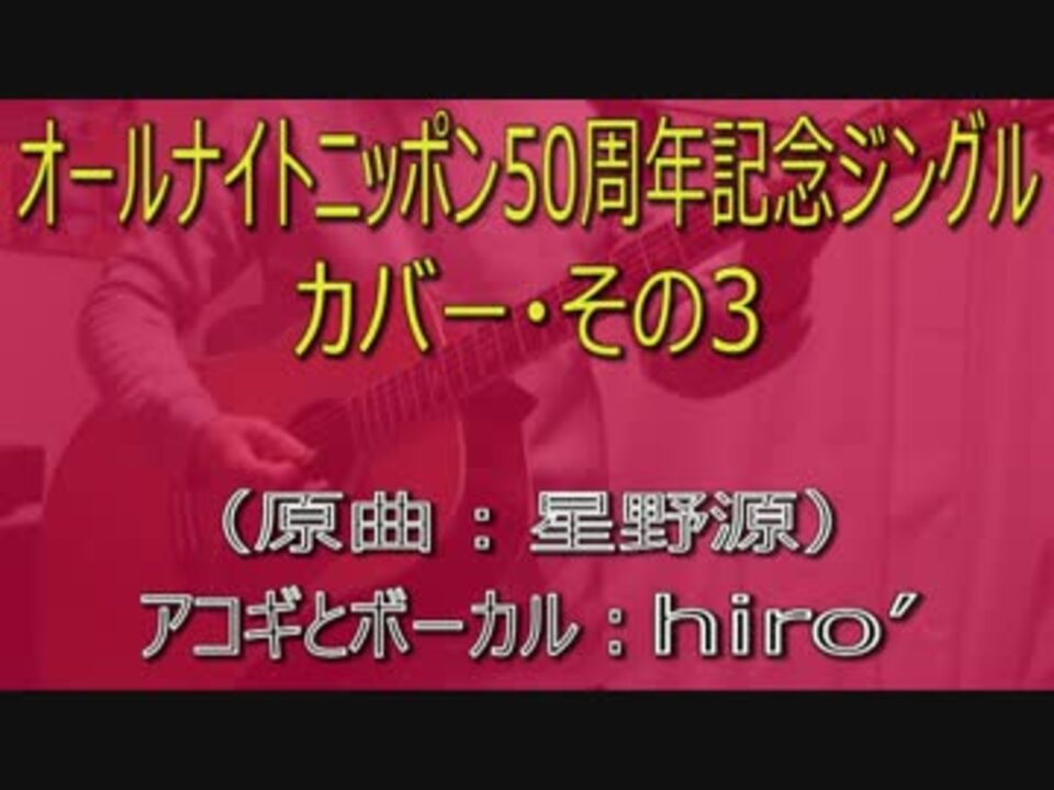 アコギ弾き語り 星野源 Ann50周年記念ジングル 歌詞 コード ニコニコ動画