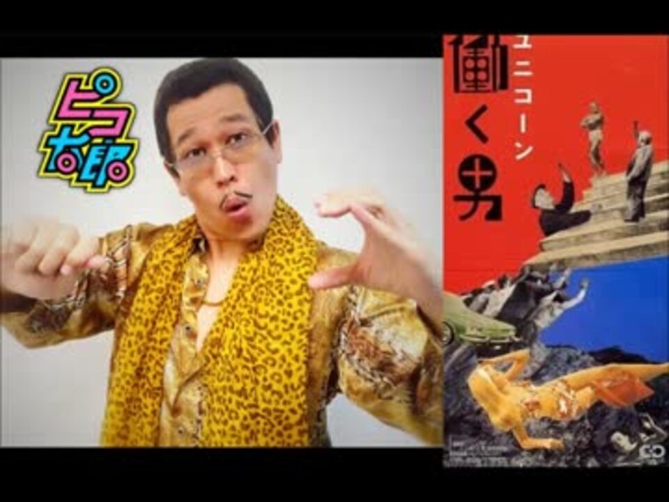 ピコ太郎 Unicorn Ppap 働く男 ニコニコ動画