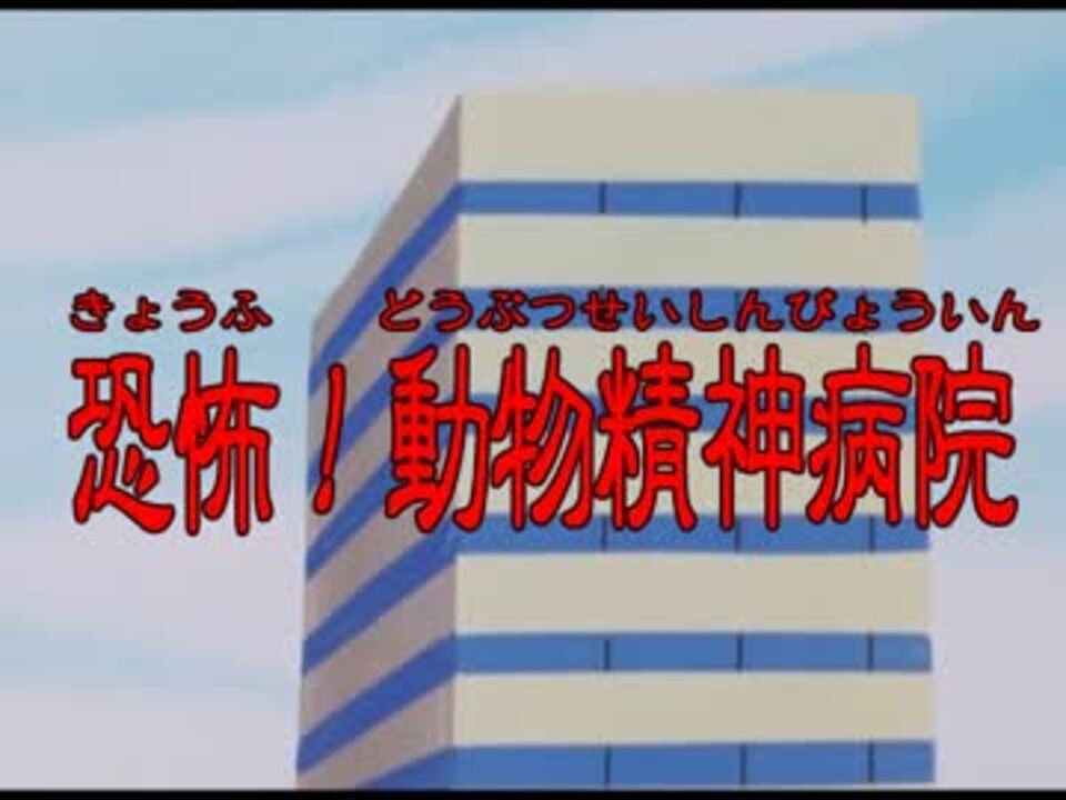 恐怖 動物精神病院 チャー研 星の子ポロンmad ニコニコ動画