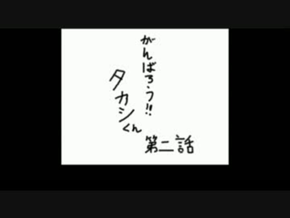 がんばろう タカシくん 第二話 ニコニコ動画