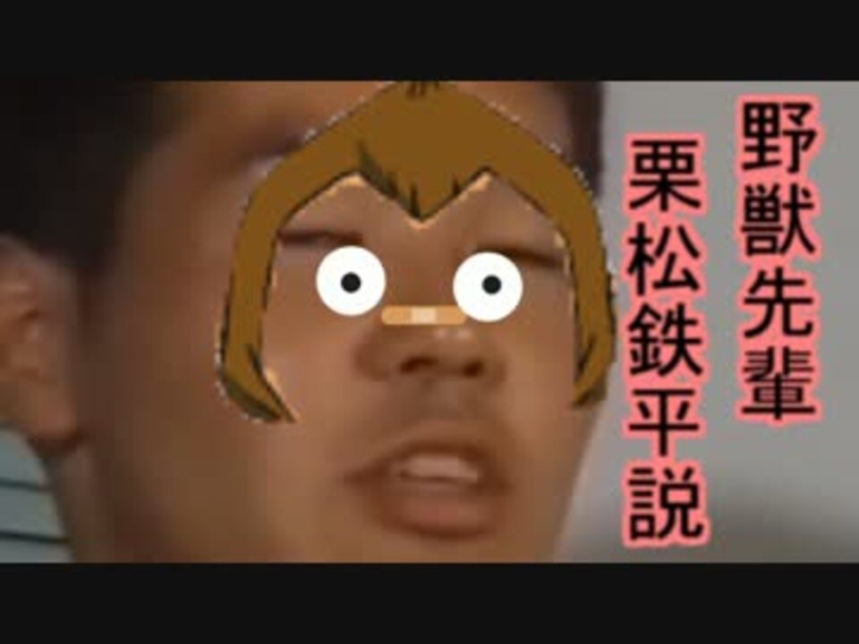 野獣先輩栗松鉄平説 ニコニコ動画