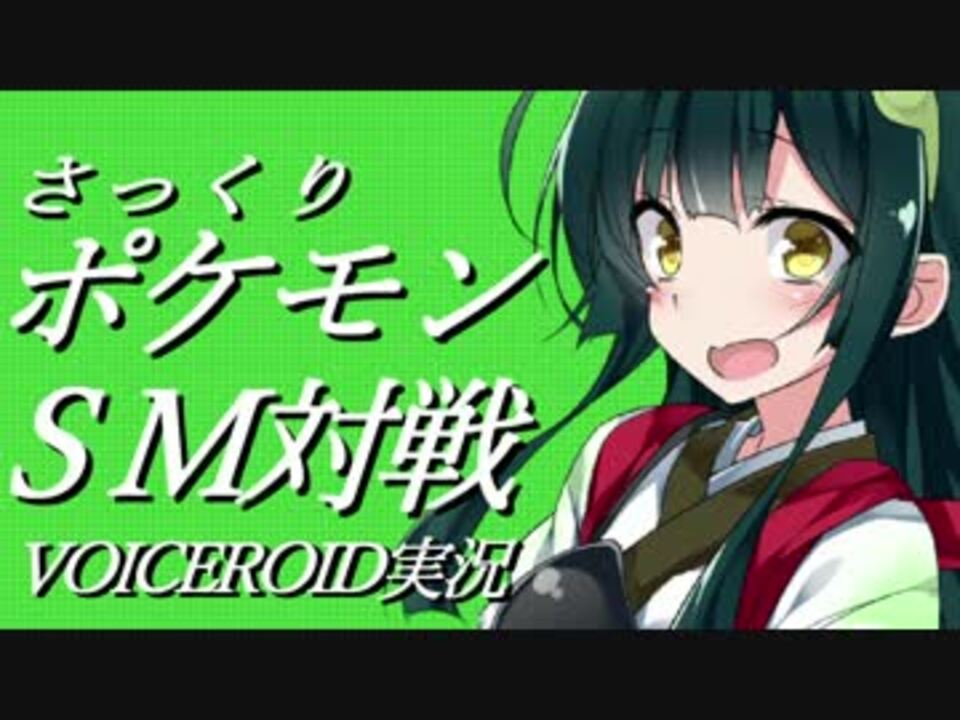 ポケモンsm 忙しい人向けのさっくりsm対戦 Voiceroid実況 2 ニコニコ動画