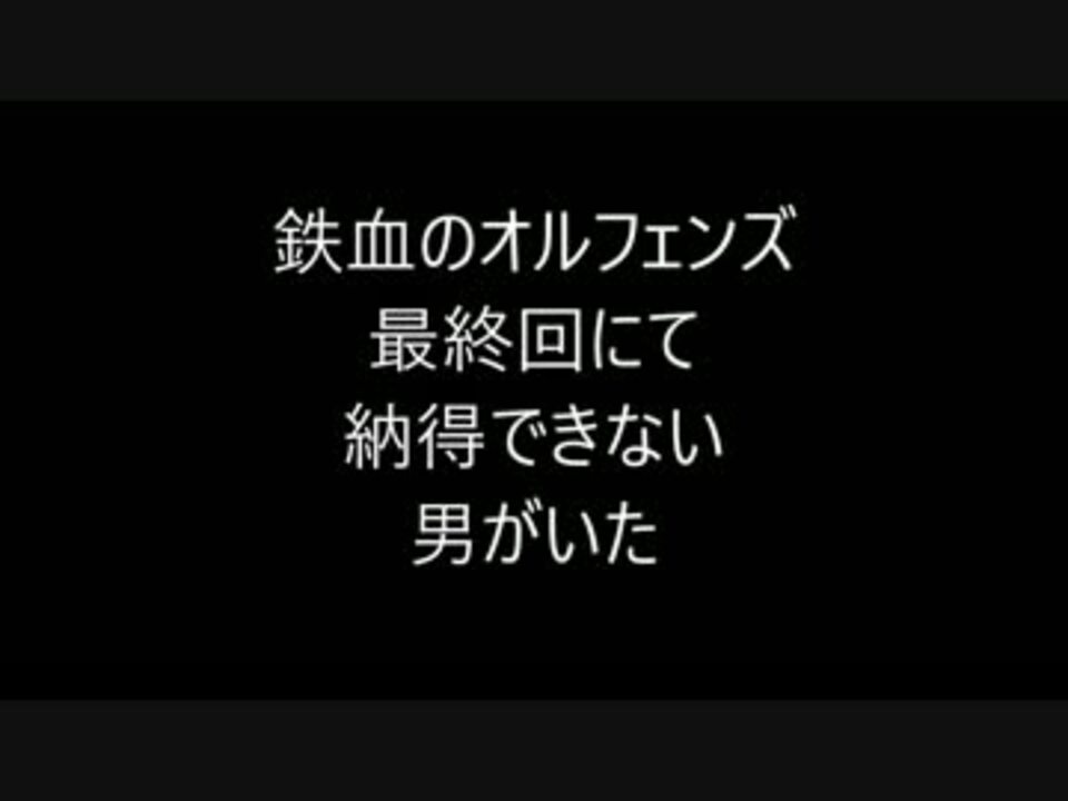 鉄血のオルフェンズ最終回がやるせなかったサイヤ人 ニコニコ動画