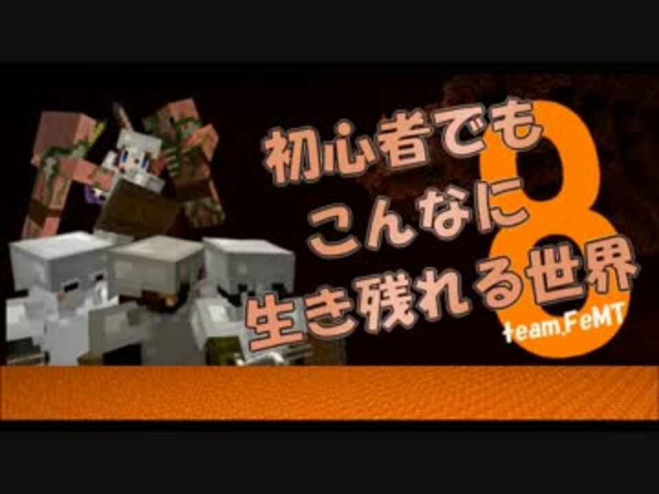【Minecraft】初心者でもこんなに生き残れる世界part8【team.FeMT】 - ニコニコ動画