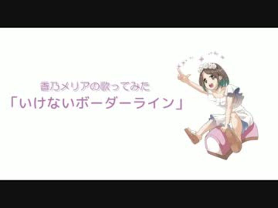 香乃メリア いけないボーダーラインを歌ってみた マクロスd ニコニコ動画