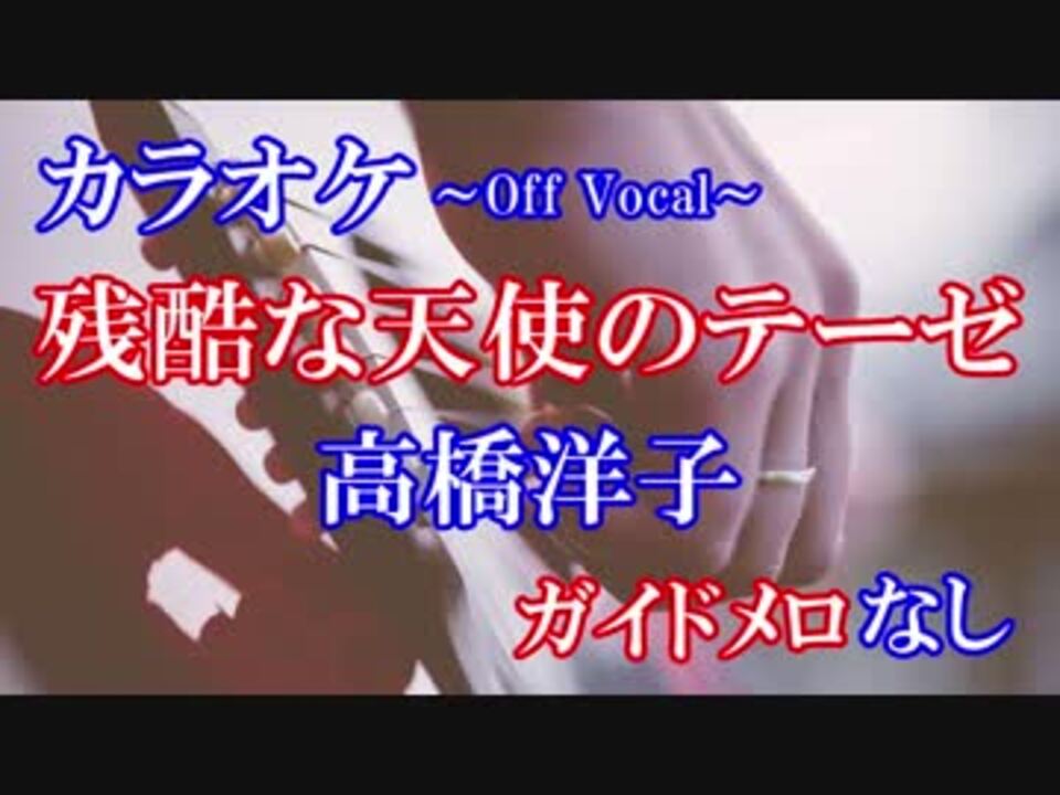 残酷な天使のテーゼ 高橋洋子 カラオケ練習用 ガイドメロなし ニコニコ動画