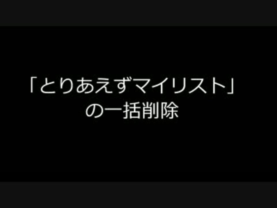 とりあえずマイリストの全選択 一括チェック 一括削除のやり方 ニコニコ動画