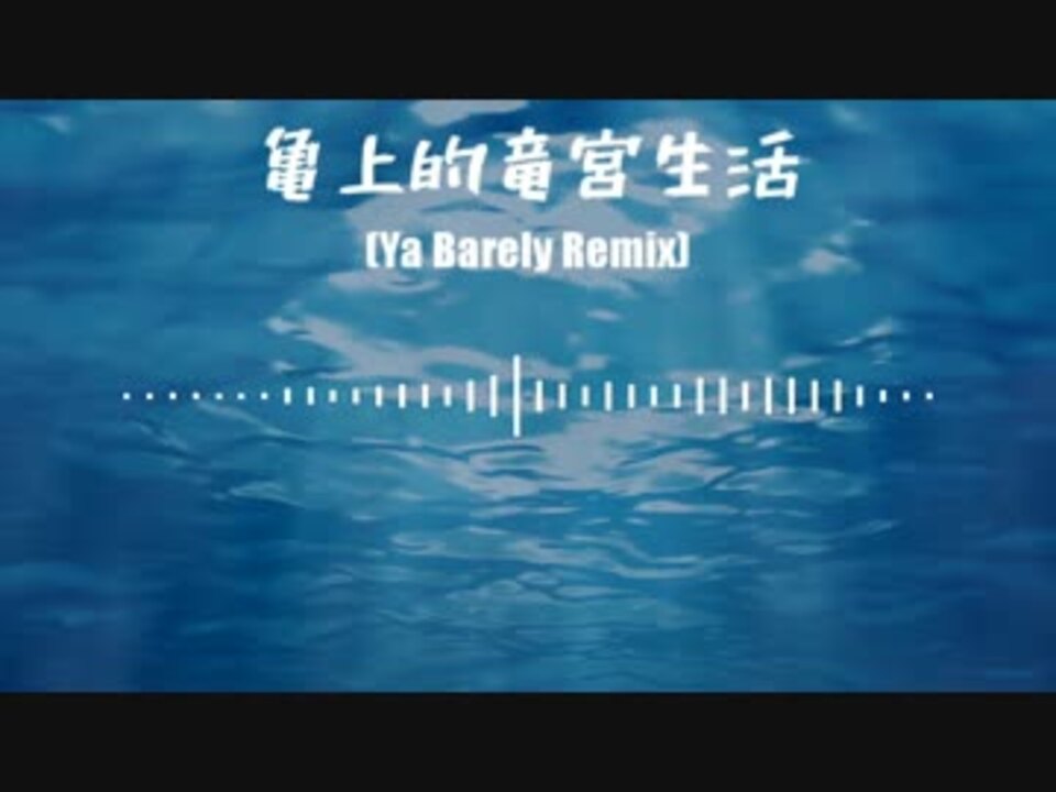 亀上的竜宮生活(Ya Barely Remix) - ニコニコ動画