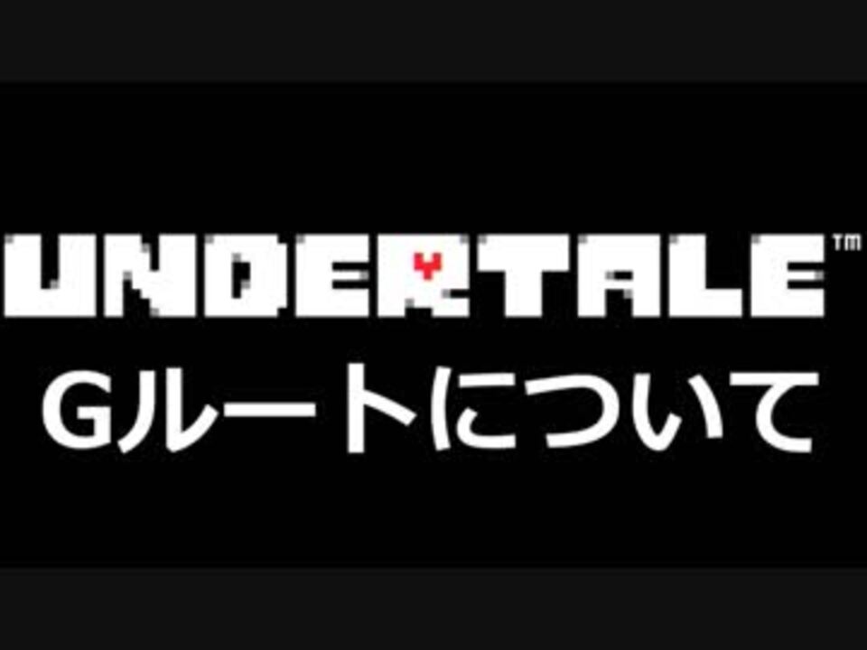 Undertale Gルートについて考えていること ニコニコ動画