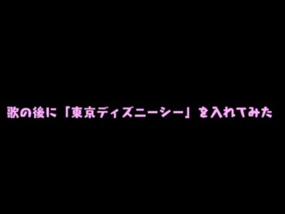 第8作 歌の後に 東京ディズニーシー を入れてみた ニコニコ動画