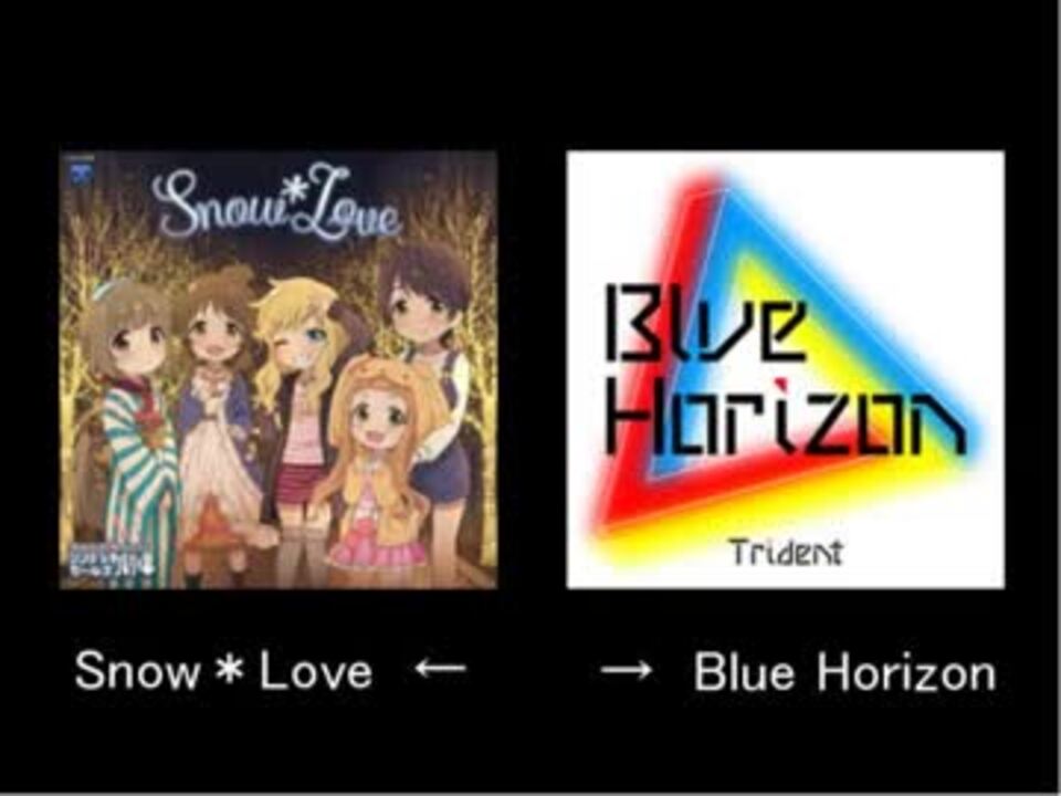 シンデレラガールズ Snow Love と Blue Horizon Trident ニコニコ動画