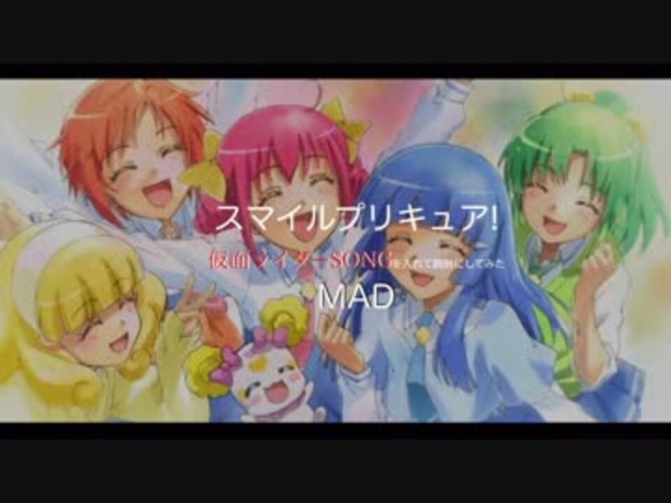 Mad スマイルプリキュア 仮面ライダーsongを入れて胸熱にしてみた ニコニコ動画