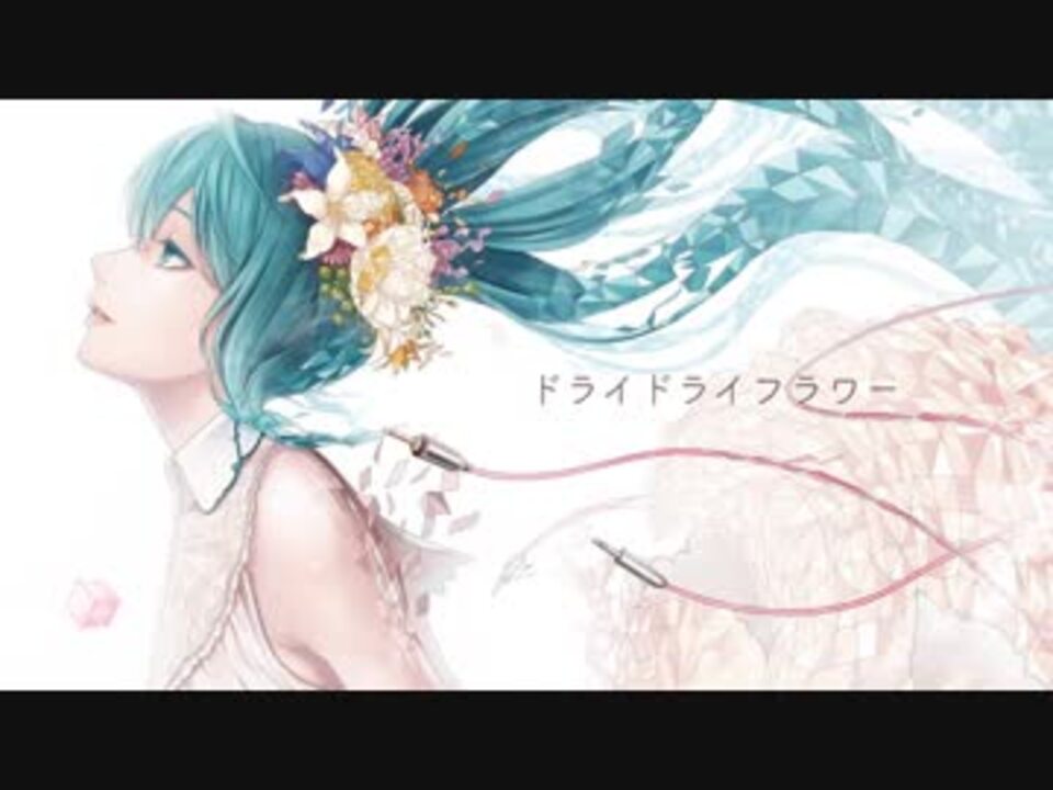 ドライドライフラワー 初音ミク ニコニコ動画