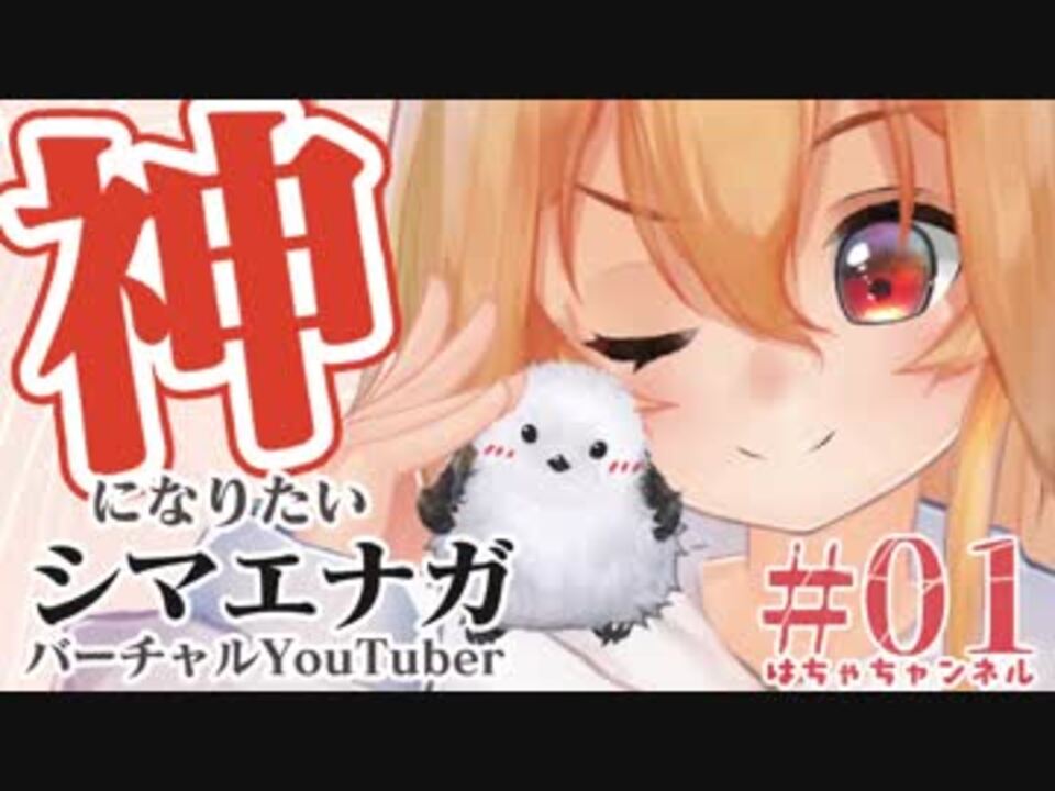 【01】神になりたいバーチャルyoutuberシマエナガはちゃち ӦvӦ｡ ニコニコ動画