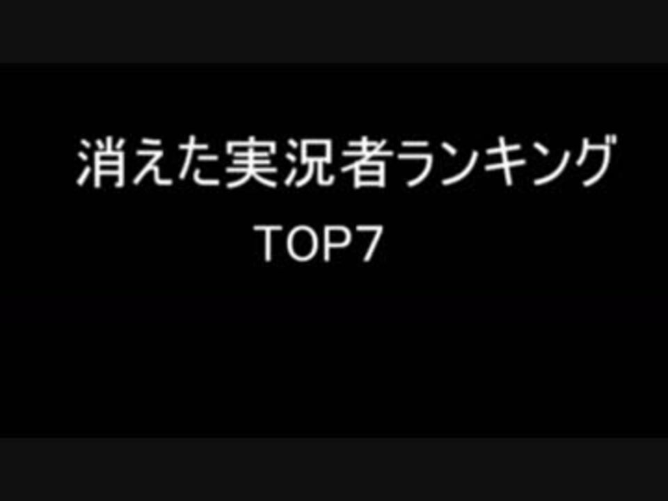 消えた実況者ランキング Top7 ニコニコ動画