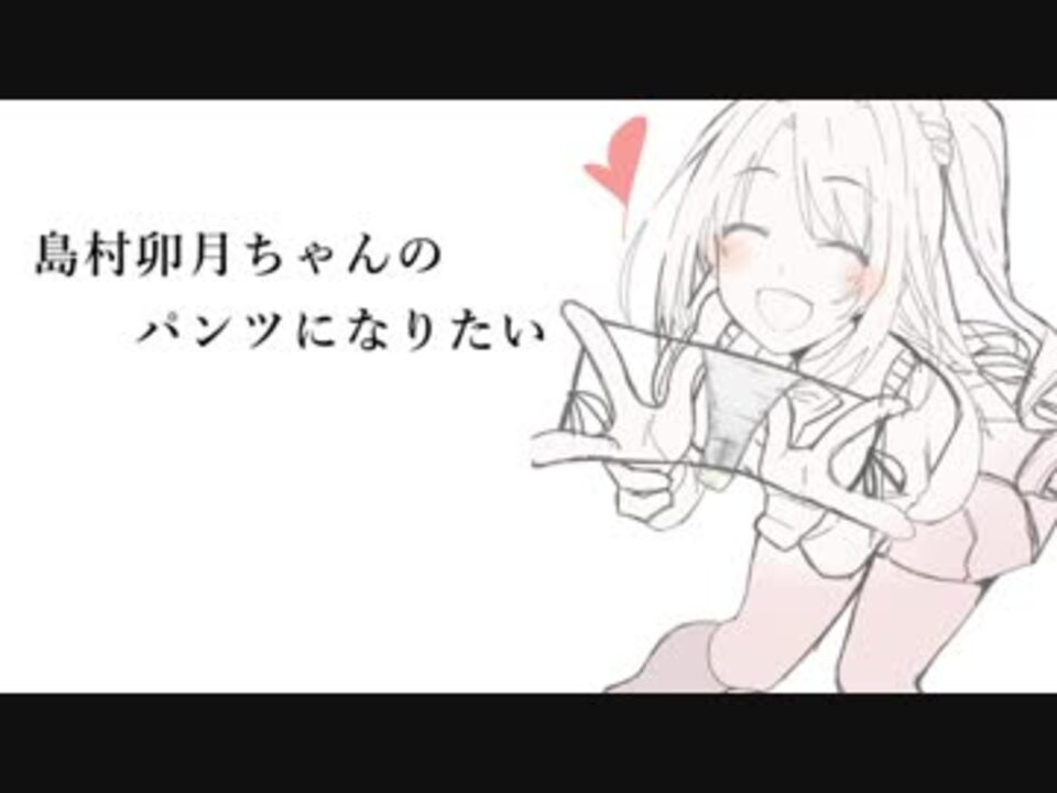 島村卯月ちゃんのパンツになりたい ニコニコ動画