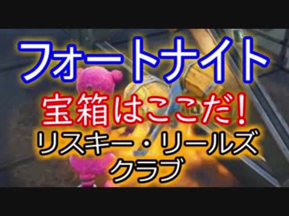 Fortnite フォートナイト宝箱はここだ リスキー リールズ クラブ ニコニコ動画