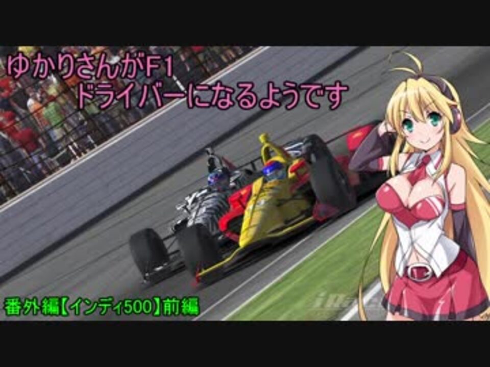 Voiceroid実況 ゆかりさんがf1ドライバーになるようです 番外編 インディ500予選 ニコニコ動画