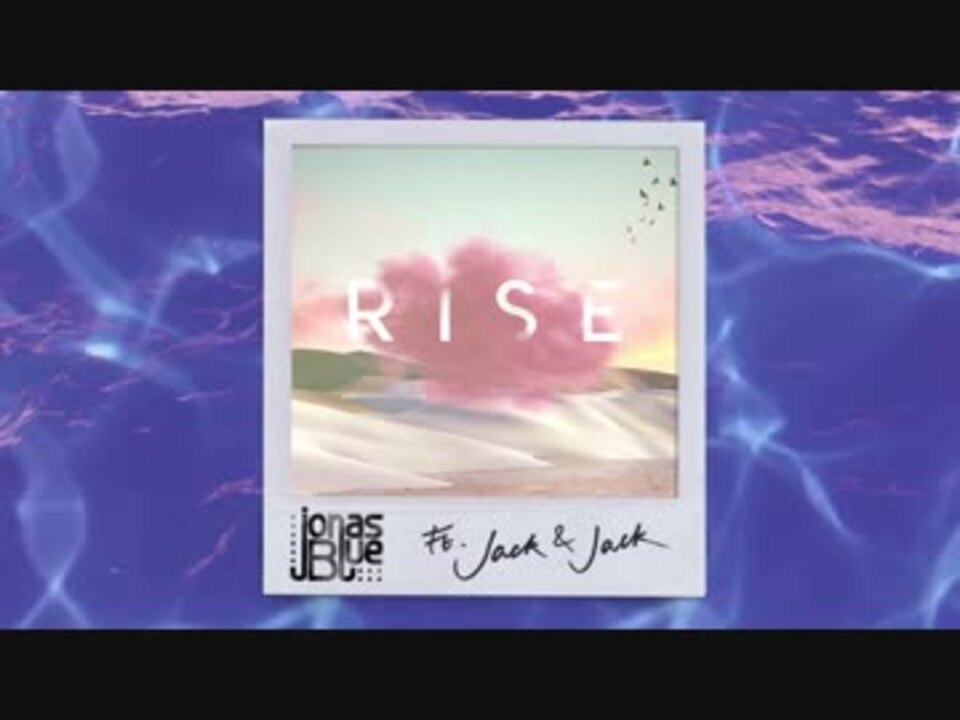 Jonas Blue - Rise ft. Jack & Jack - ニコニコ動画
