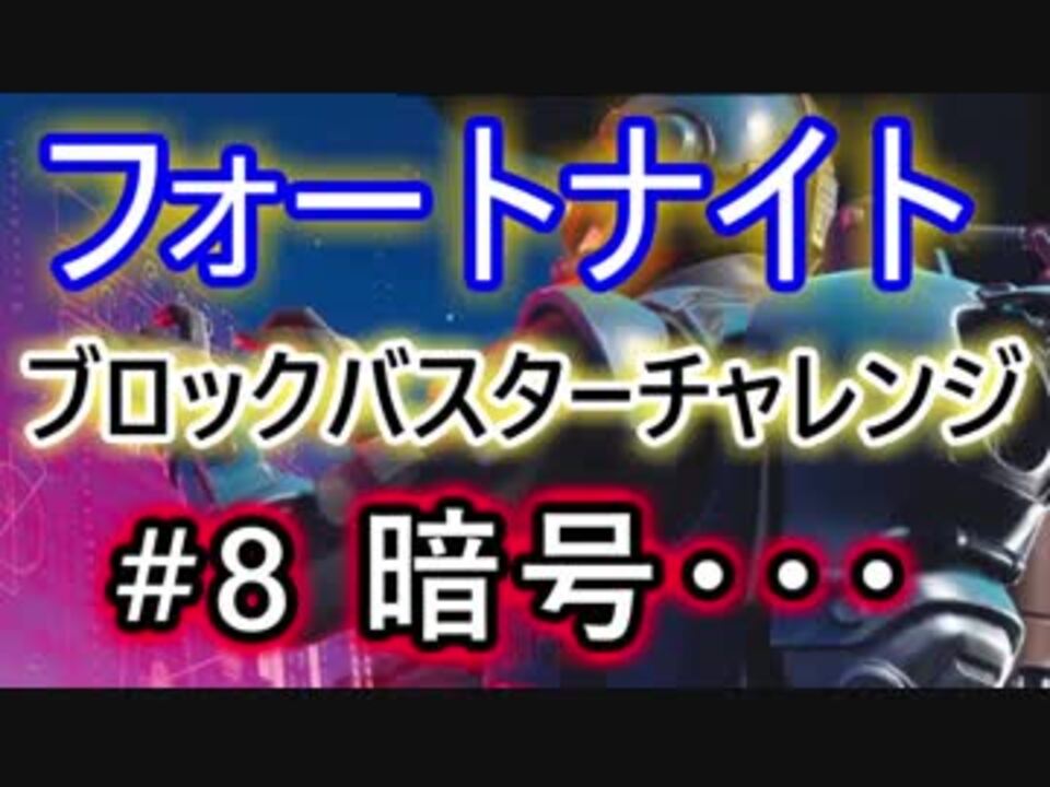 Fortnite フォートナイトブロックバスターチャレンジ 8暗号 ニコニコ動画