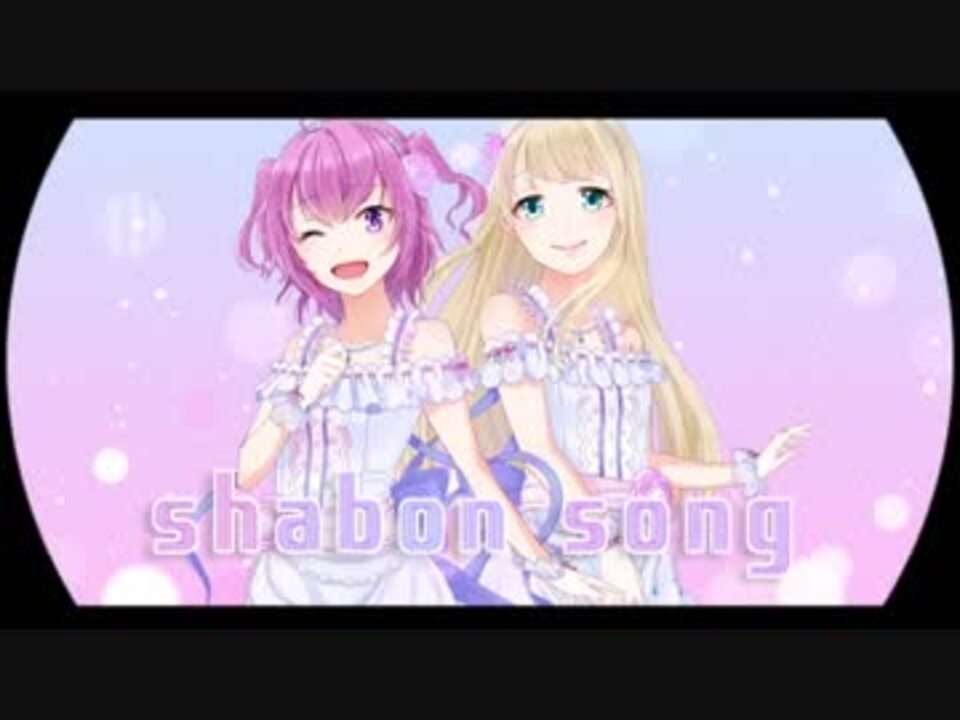 デレマス Shabon Song 歌ってみた 萌々 一花 ニコニコ動画