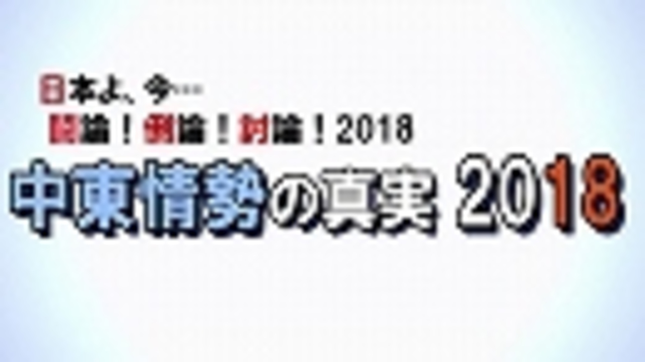 討論 中東情勢の真実 18 桜h30 6 23 ニコニコ動画