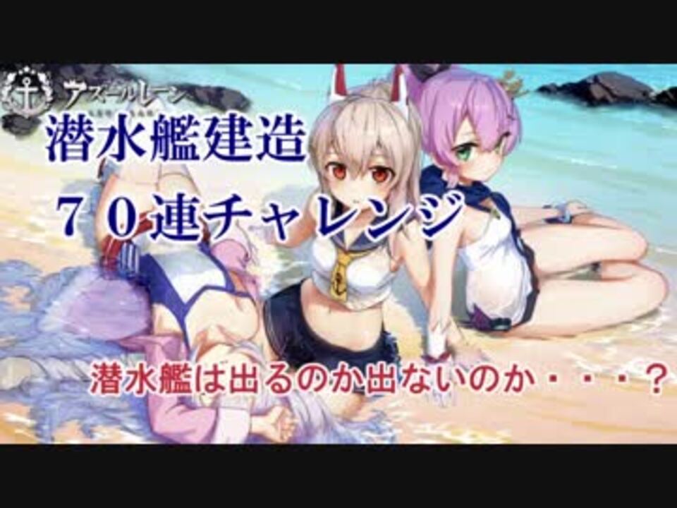 アズレン 11 潜水艦建造70連チャレンジ 実況プレイ動画 ニコニコ動画