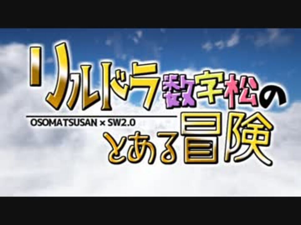 卓ゲ松さんsw2 0 リルドラ数字松のとある冒険 Gm長男 全44件 狛龍さんのシリーズ ニコニコ動画
