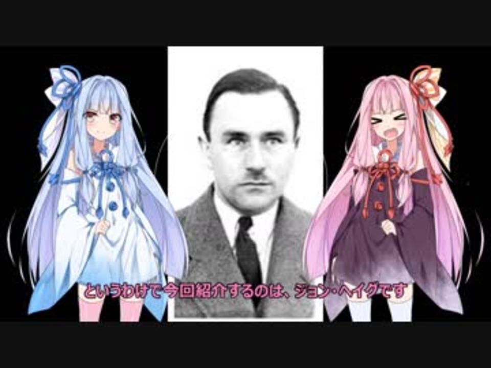ジョン ヘイグ 琴葉姉妹のよくわかる猟奇殺人犯 Voiceroid解説 ニコニコ動画
