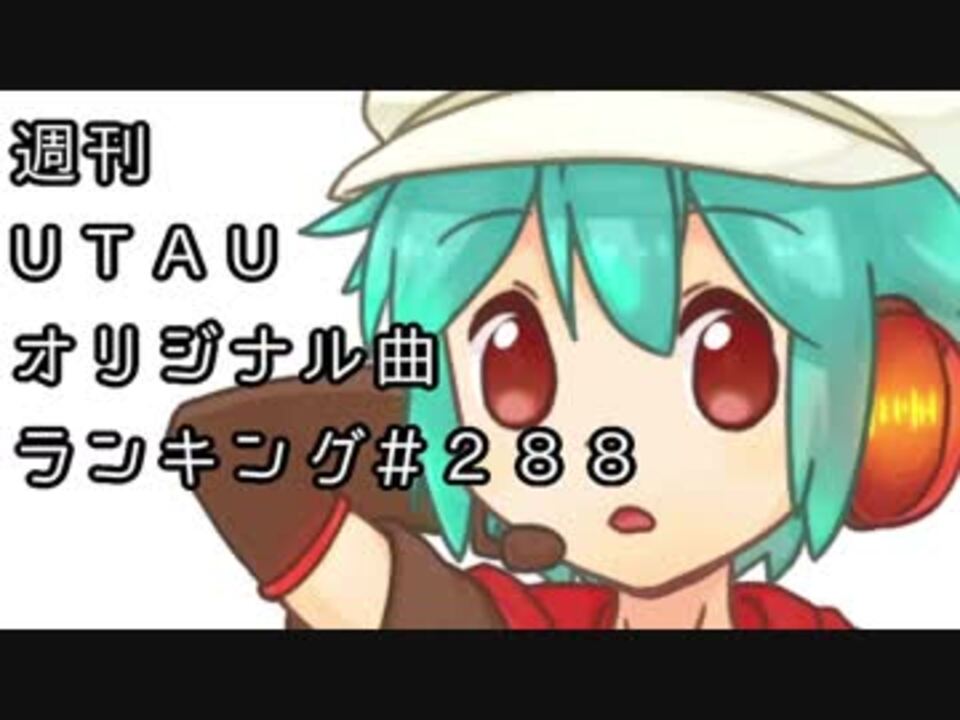 週刊UTAUオリジナル曲ランキング＃288 - ニコニコ動画