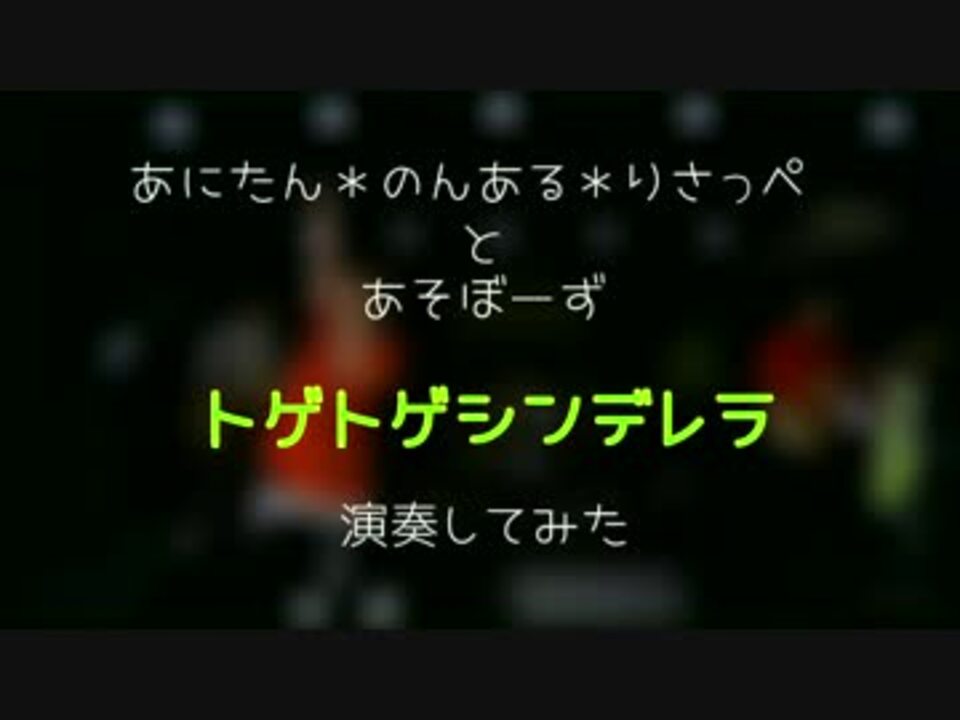 あにたん のんある りさっぺと トゲトゲシンデレラ 演奏してみた あそぼーず ニコニコ動画