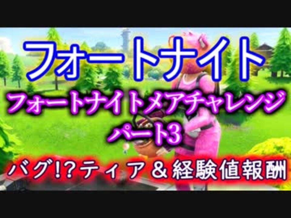 フォートナイトバトルロイヤル フォートナイトメアチャレンジパート3 バグ ティア 経験値報酬 Fortnite ニコニコ動画